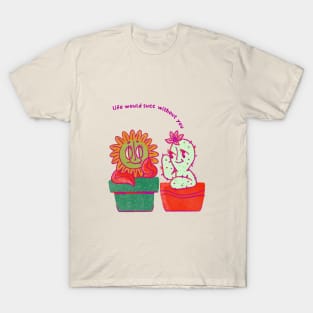 Life Would Succ Without You T-Shirt